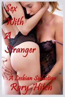 Sex with a Stranger - A Lesbian Seduction by Rory Hitch