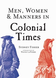 Men, Women & Manners in Colonial Times - Sydney George Fisher & Wayne LaPierre