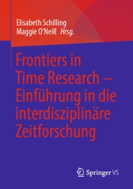 Frontiers in Time Research – Einführung in die interdisziplinäre Zeitforschung - Elisabeth Schilling & Maggie O'Neill