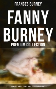 Fanny Burney - Premium Collection: Complete Novels, Essays, Diary, Letters & Biography