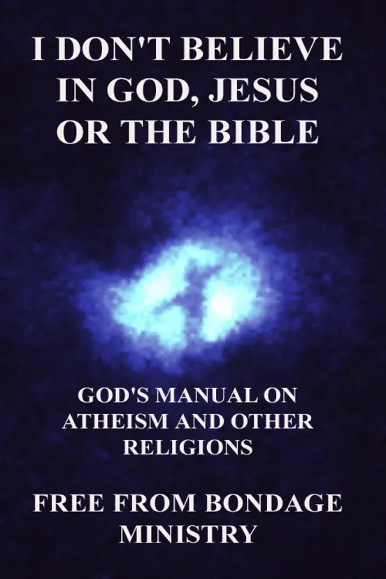 I Don't Believe in God, Jesus or the Bible. God's Manual on Atheism and Other Religions.