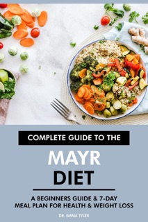 Complete Guide to the Mayr Diet: A Beginners Guide & 7-Day Meal Plan for Health & Weight Loss by Dr. Emma Tyler