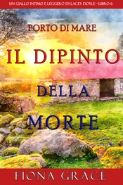Il dipinto della morte (Un giallo intimo e leggero di Lacey Doyle—Libro 6)