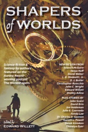 Shapers of Worlds - Edward Willett, Tanya Huff, John Scalzi, John C. Wright, L. E. Modesitt, Jr., Julie E. Czerneda, Shelley Adina, Derek Künsken, Thoraiya Dyer, Gareth L. Powell, Seanan McGuire, Fonda Lee, Christopher Ruocchio, David Brin, D. J. Butler, Dr. Charles E. Gannon, David Weber & Joe Haldeman