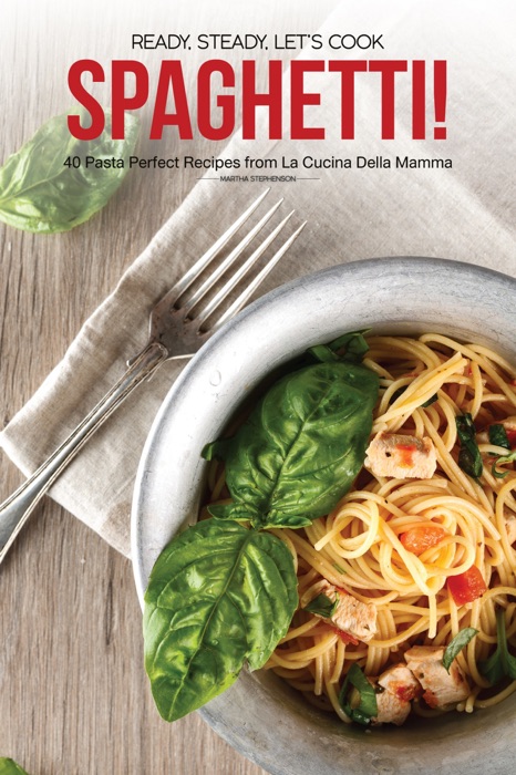 Ready, Steady, Let's Cook Spaghetti!: 40 Pasta Perfect Recipes From La Cucina Della Mamma
