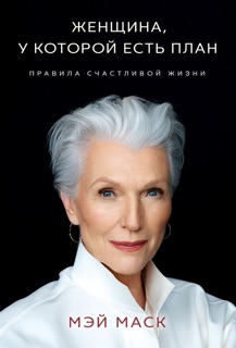 Женщина, у которой есть план. Правила счастливой жизни by Мэй Маск