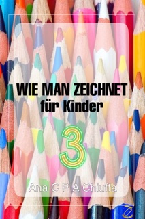 WIE MAN ZEICHNET für Kinder 3 by Ana C P A Chiuffa