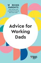 Advice for Working Dads (HBR Working Parents Series) - Harvard Business Review, Daisy Dowling, Bruce Feiler, Stewart D. Friedman & Scott Behson