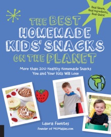 The Best Homemade Kids' Snacks on the Planet - Laura Fuentes