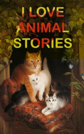 I Love Animal Stories - Beatrix Potter, Aesop, Rudyard Kipling, Jack London, Thornton Burgess, Margery Williams, Howard R. Garis, L. Frank Baum, Louisa May Alcott, Anna Sewell, Hugh Lofting, Laura Lee Hope, E. T. A. Hoffmann, Vishnu Sharma & Valery Carrick