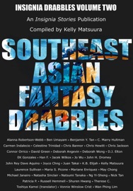Southeast Asian Fantasy Drabbles - Kelly Matsuura, Celestine Trinidad, Joyce Chng, Russell Hemmell, Vonnie Winslow Crist, Alanna Robertson-Webb, Carmen Indalecio, DJ ELTON, EK Gonzales, Jacek Wilkos, John H. Dromey, Jo Wu, Juan Takai, K.B. Elijah, Natsumi Tanaka, Ben Umayam, Benjamin Tan, C. Marry Hultman, Chris Bannor, Chris Hewitt, Chris Jackson, Connor Orrico, David Green, Deborah Angevin, Deborah Wong, Han F., John Rey Dave Aquino, Laurence Sullivan, Maria S. Picone, Mariane Enriquez, May Chong, Michael Janairo, Ng Yi-Sheng, Nick Tan, Patricia P., Shuren Hwang, Therese Choon & Wan Phing Lim