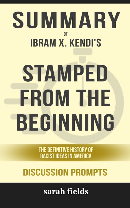 Summary of Stamped from the Beginning: The Definitive History of Racist Ideas in America by Ibram X. Kendi (Discussion Prompts)