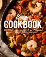 Cajun Cookbook: Discover the Heart of Southern Cooking with Delicious Cajun Recipes