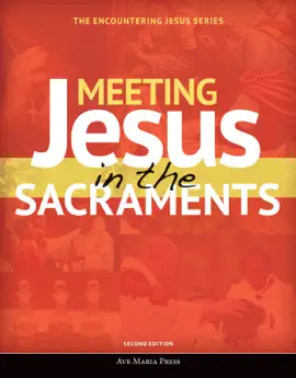 Meeting Jesus in the Sacraments [Second Edition 2018] - Ave Maria Press