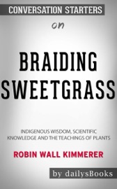 Braiding Sweetgrass: Indigenous Wisdom, Scientific Knowledge and the Teachings of Plants by Robin Wall Kimmerer: Conversation Starters - DailysBooks