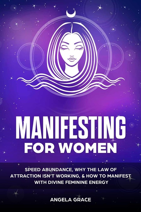 Manifesting For Women, Speed Abundance, Why The Law Of Attraction Isn’t Working, & How To Manifest With Divine Feminine Energy: Rituals For Love, Change, Money, Happiness, & To Get Your Ex Back