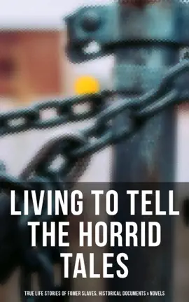 Read: Living to Tell the Horrid Tales: Book True Life Stories of Fomer Slaves, Historical Documents & Novels