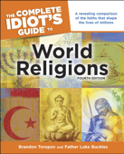 The Complete Idiot's Guide to World Religions, 4th Edition - Brandon Toropov & Luke Buckles