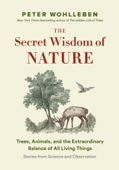 The Secret Wisdom of Nature - Peter Wohlleben & Jane Billinghurst