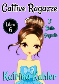 Cattive Ragazze - Libro 6: Il bullo segreto - Katrina Kahler
