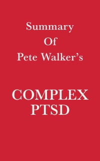 Summary of Pete Walker's Complex PTSD by Swift Reads