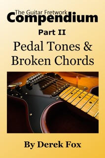 The Guitar Fretwork Compendium Part II: Pedal Tones and Broken Chords by Derek Fox