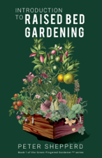 Introduction To Raised Bed Gardening: The Ultimate Beginner's Guide to Starting a Raised Bed Garden and Sustaining Organic Veggies and Plants - Peter Shepperd Cover Art