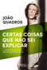 Certas Coisas Que Não Sei Explicar - João Quadros