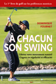 À chacun son swing - Libérez votre mouvement naturel, gagnez en régularité et efficacité - Dominique Fournet & Marc Coureau