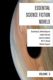 Essential Science Fiction Novels - Volume 3 - Stanley G. Weinbaum, Mark Twain, Jules Verne, M. P. Shiel & Jack London