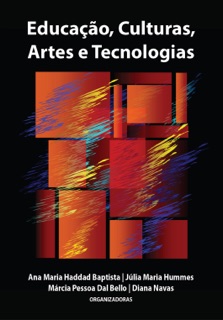 Educação, Culturas, Artes e Tecnologias by Ana Maria Haddad Baptista, Julia Maria Hummes, Márcia Pessoa Dal Bello, Diana Navas, Olgária Chain Féros Matos, Clóvis Da Rolt, Sonia Regina Albano de Lima, Dinu Flămând, Márcia Fusaro, Mauricio Silva, Carminda Mendes André, Laercio Silva, Denizete Lima De Mesquita, Júlio César Augusto do Valle, Catarina Justus Fischer, Adriano Salmar Nogueira e Taveira, Glaucia Guisso Fernandes, Marta de Oliveira Gonçalves, Vinícius Matteucci de Andrade Lopes & Caio Victor de Oliveira Lemos