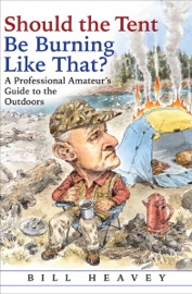 Should the Tent Be Burning Like That? - Bill Heavey
