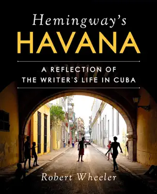 Hemingway's Havana by Robert Wheeler & América Fuentes book