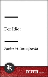 Der Idiot - Fjodor Michailowitsch Dostojewski