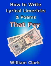 How to Write Lyrical Limericks & Poems That Pay - William Clark