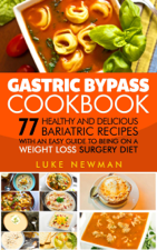 Gastric Bypass Cookbook: 77 Healthy and Delicious Bariatric Recipes with an Easy Guide to Being on a Weight Loss Surgery Diet - Luke Newman Cover Art