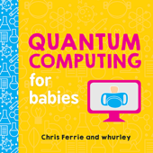 Quantum Computing for Babies - Chris Ferrie & whurley