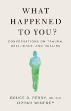 What Happened to You? - Oprah Winfrey &amp; Bruce D. Perry Cover Art