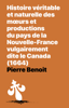 Histoire véritable et naturelle des moeurs et productions du pays de la Nouvelle-France vulgairement dite le Canada (1664) - Pierre Benoit