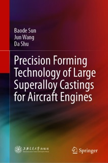 Precision Forming Technology of Large Superalloy Castings for Aircraft Engines by Baode Sun, Jun Wang & Da Shu