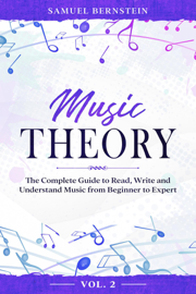 Music Theory: The Complete Guide to Read, Write and Understand Music from Beginner to Expert - Vol. 2
