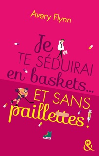 Je te séduirai en baskets... et sans paillettes ! by Avery Flynn