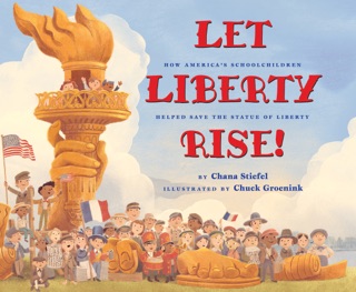 Let Liberty Rise!: How America’s Schoolchildren Helped Save the Statue of Liberty by Chana Stiefel & Chuck Groenink