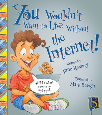 You Wouldn't Want to Live Without The Internet