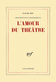 Descriptions critiques (Tome 6) - L'Amour du théâtre - Claude Roy