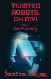 Twisted Robots: Stories from Pulphouse Fiction Magazine - WMG Publishing, Dean Wesley Smith, David H. Hendrickson, Barbara G. Tarn, Robert Jeschonek, Robert J. McCarter, Ray Vukcevich, Mary Jo Rabe, Scott William Carter, Jim Gotaas, Jerry Oltion & J. Steven York