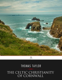 The Celtic Christianity of Cornwall: Divers Sketches and Studies - Thomas Taylor