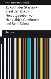 Zukunft des Staates – Staat der Zukunft - Hans Ulrich Gumbrecht & René Scheu
