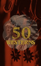 50 Westerns – The Best Cowboy Adventures, Rider Trails, Stories of Outlaws & Battles with Indians - Andre Norton, Zane Grey, Karl May, Edgar Rice Burroughs, Max Brand, Owen Wister, James Fenimore Cooper, B. M. Bower, J. Allan Dunn, Robert E. Howard, Bret Harte, O. Henry, Emerson Hough, Willa Cather, Andy Adams, Charles Alden Seltzer, Jackson Gregory, Frank H. Spearman, Charles Siringo, Grace Livingston Hill, Robert W. Chambers, Frederic Remington, Frederic Homer Balch & Dane Coolidge