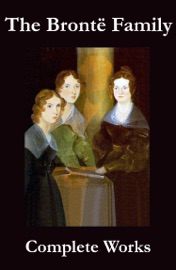 The Complete Works of the Brontë Family (Anne, Charlotte, Emily, Branwell and Patrick Brontë) - Anne Brontë, Charlotte Brontë, Emily Brontë, Branwell Brontë & Patrick Brontë